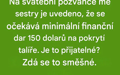 Moje sestra rozeslala svatební oznámení s poznámkou, že se očekává minimální peněžní dar ve výši 150 dolarů, který pokryje náklady na náš talíř. Je přijatelné stanovit konkrétní výši daru?